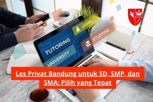 Les Privat Bandung untuk SD, SMP, dan SMA: Pilih yang Tepat