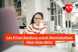 Les Privat Bandung untuk Meningkatkan Nilai Ujian Akhir