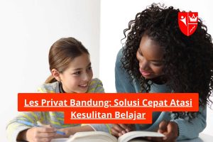 Les Privat Bandung: Solusi Cepat Atasi Kesulitan Belajar