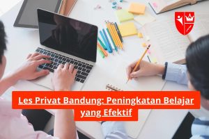 Les Privat Bandung: Peningkatan Belajar yang Efektif