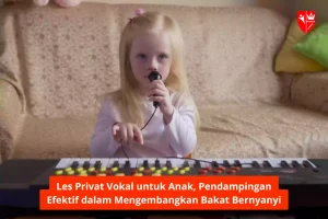 Les Privat Vokal untuk Anak, Pendampingan Efektif dalam Mengembangkan Bakat Bernyanyi